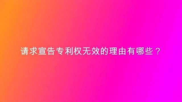 请求宣告专利权无效的理由有哪些?