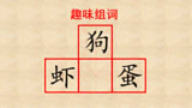 填汉字组词语,在“虾狗蛋”的中间只需填入一个汉字,就可以组成三个词语