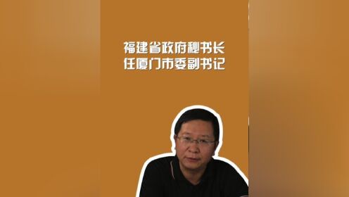 福建省政府秘书长,任厦门市委副书记#周刊君说