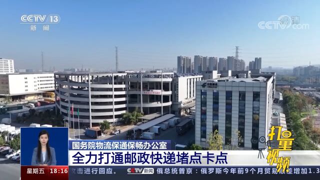 国务院物流保通保畅办公室:全力打通邮政快递堵点卡点