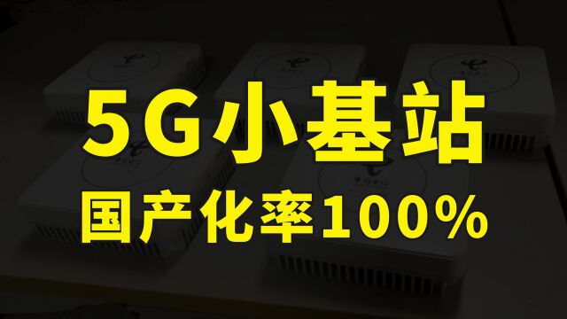 中国5G小基站迎来历史时刻,国产化率达到100%,美国科技封锁彻底失败