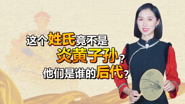 这个姓氏竟不是炎黄子孙?他们是谁的后代?来看看是不是你的姓氏