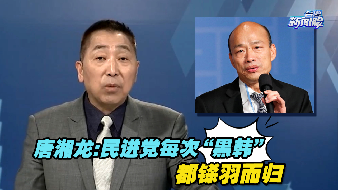 唐湘龙:每次"黑韩"都铩羽而归,这是民进党最挫折的地方
