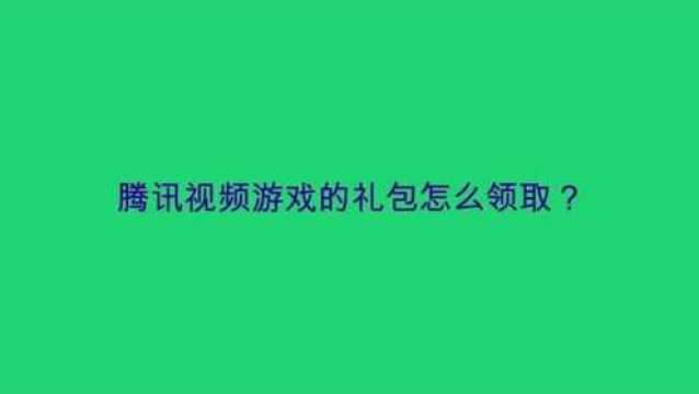 腾讯视频游戏的礼包怎么领取?