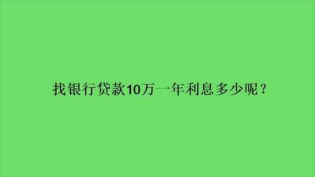 找银行贷款10万一年利息多少呢?