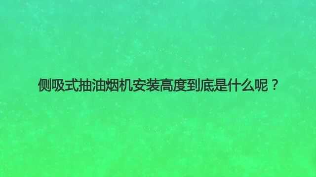 侧吸式抽油烟机安装高度到底是什么呢?