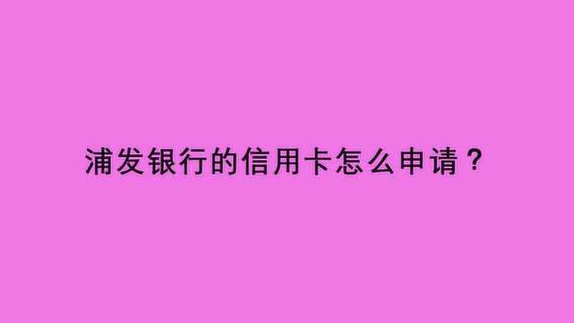 浦发银行的信用卡怎么申请?