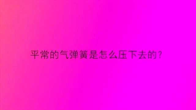 平常的气弹簧是怎么压下去的?