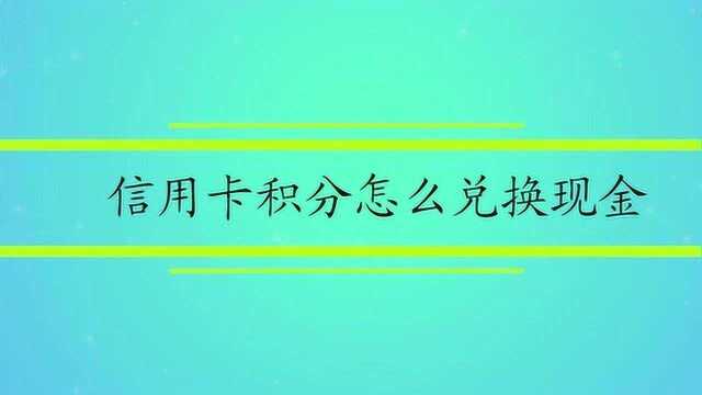 信用卡积分怎么兑换现金