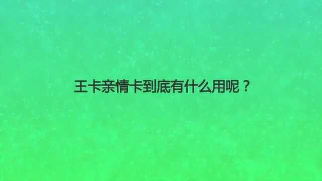 王卡亲情卡到底有什么用呢?