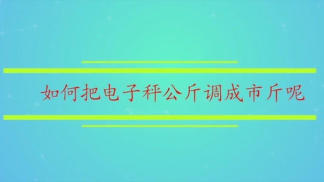 如何把电子秤公斤调成市斤呢