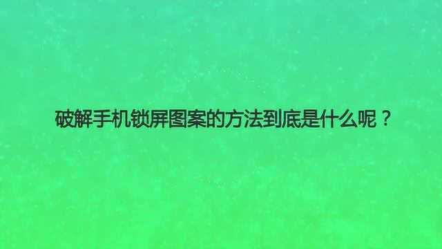 破解手机锁屏图案的方法到底是什么呢?