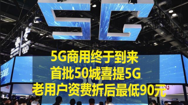 终于来了!5G商用启动,首批50城喜提5G,老用户资费折后最低90元