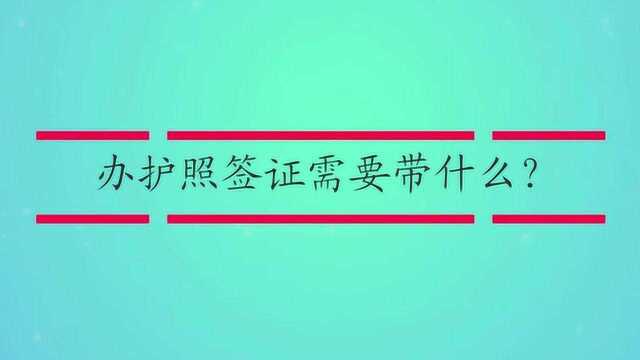 办护照签证需要带什么?