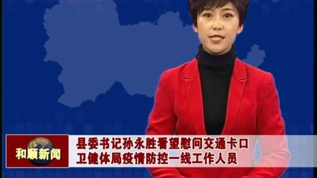 孙永胜看望慰问交通卡口、卫健体局疫情防控一线工作人员