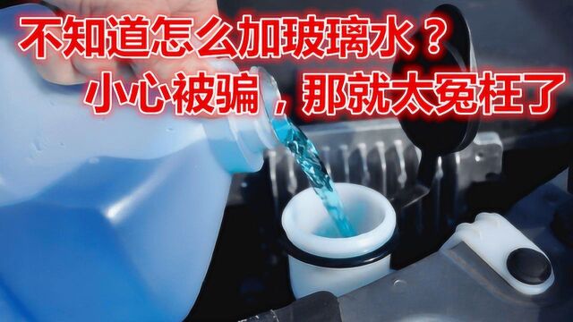 不知道怎么加玻璃水?小心被骗,那就太冤枉了!