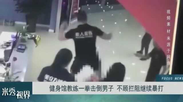 健身馆教练一拳击倒男子,随后发狂继续暴打,众人拦都拦不住