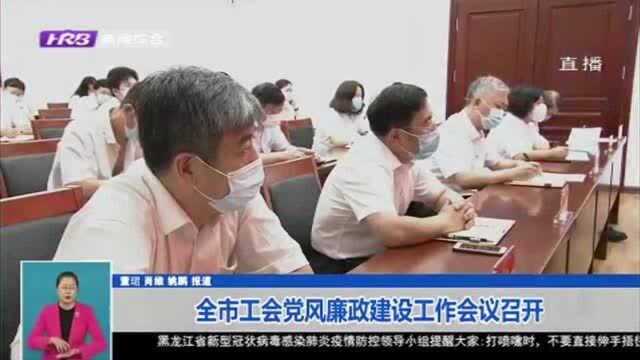 哈尔滨市工会党风廉政建设工作会议召开