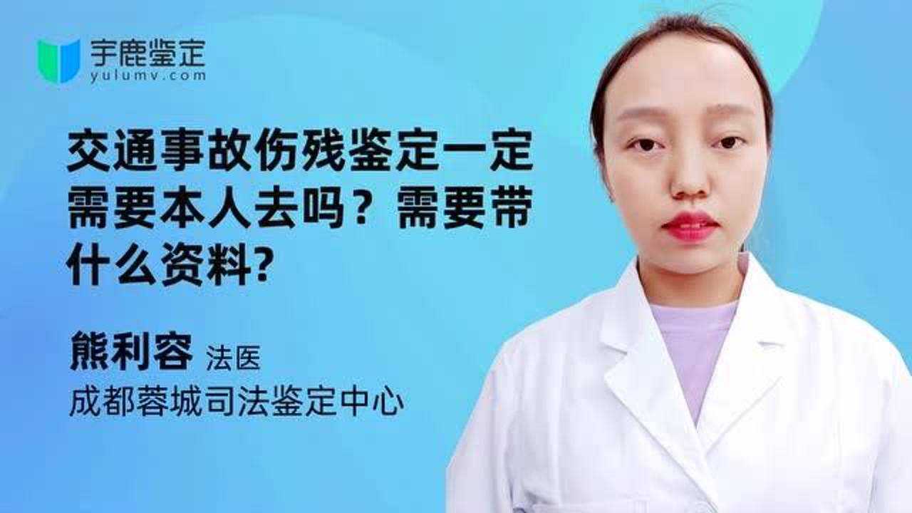 交通事故伤残鉴定一定需要本人去吗?需要带什么资料?腾讯视频}