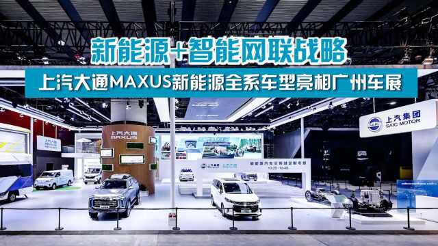 新能源+智能网联战略,上汽大通MAXUS新能源全系车型亮相广州车展