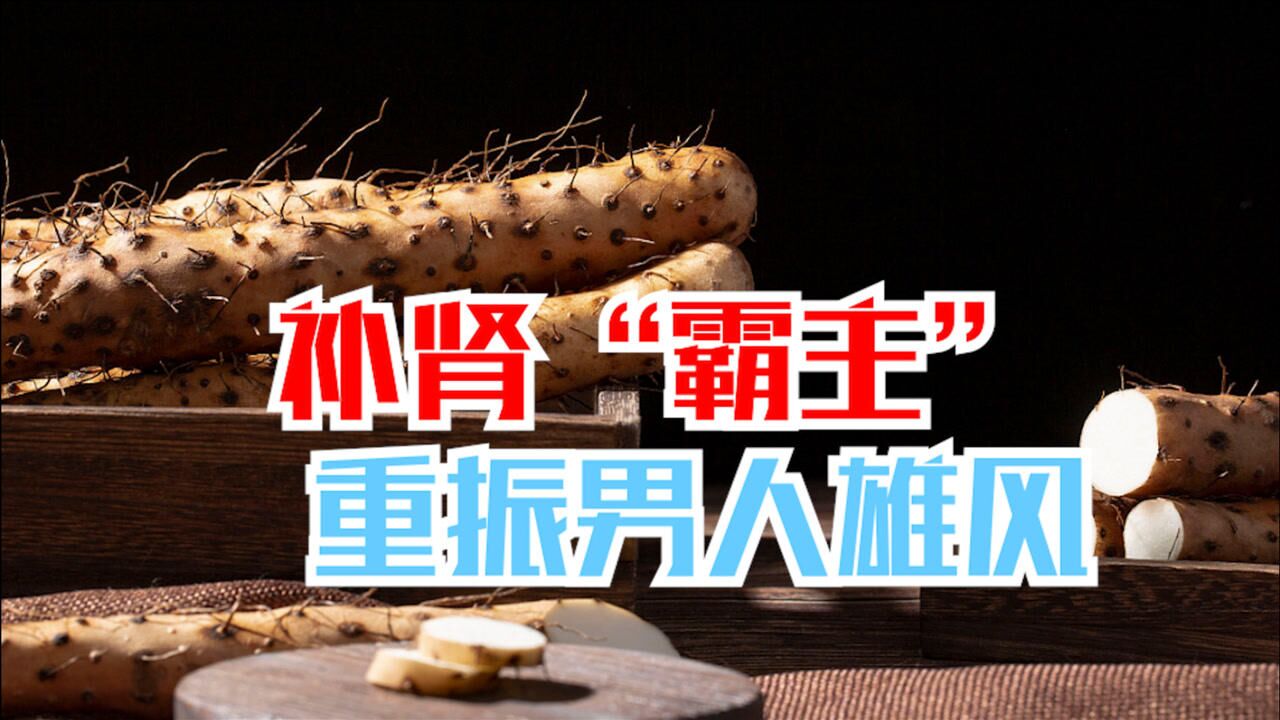 补肾霸主找到了2味中药泡水喝提高战斗力重振雄风