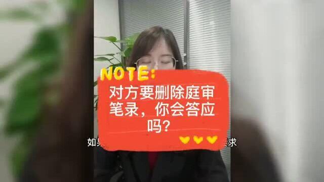 庭审记录二|对方要求删除庭审笔录中对他不利的话,你会答应吗?