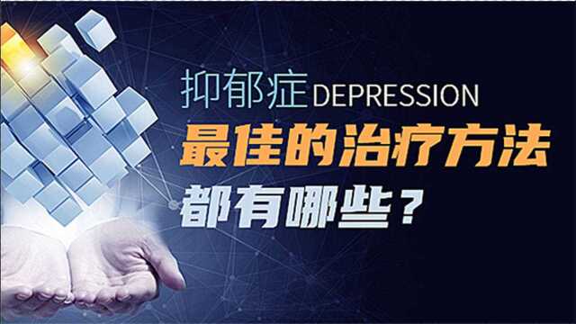 抑郁症最佳的治疗方法都有哪些?