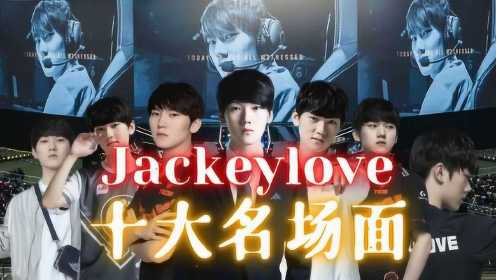 Jackeylove职业生涯十大名场面