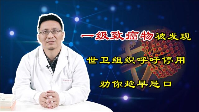 “一级致癌物”被发现,世卫组织呼吁停用,劝你趁早忌口,莫忽视