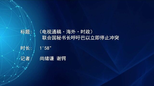 (电视通稿ⷮŠ海外ⷦ—𖦔🩨”合国秘书长呼吁巴以立即停止冲突