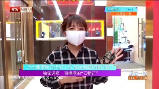 独家调查:直播间的“云赌石” 万元翡翠原石代加工后 成品到底价值几何?