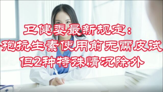 卫健委最新规定:头孢抗生素使用前无需皮试,但2种特殊情况除外