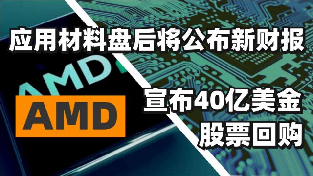 芯片大事件|⠁MD宣布40亿美金股票回购,应用材料盘后将公布新财报