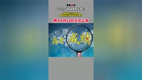 注意了！湖南省将于6月25日左右，公布 #2021年高考 录取控制分数线和考生成绩