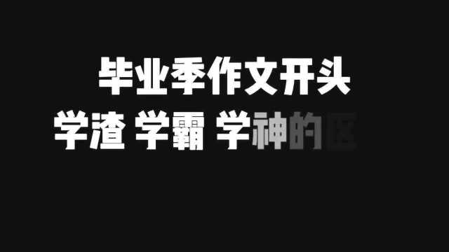 毕业季专属作文开头,学渣、学霸、学神的区别就在这了,你想用哪种给自己的高中画个句号?