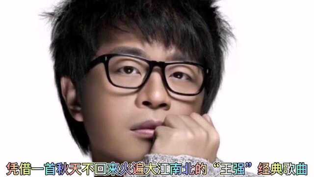 凭借一首“秋天不回来”唱红的“王强”经典歌曲,你听过几首?