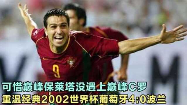 可惜巅峰保莱塔没遇上巅峰C罗!重温经典2002世界杯葡萄牙40波兰