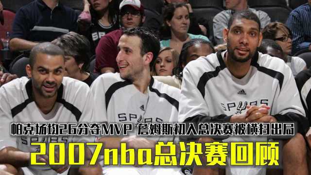 2007nba总决赛回顾,帕克场均26分夺FMVP,詹姆斯初入总决赛被横扫出局!