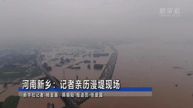 关注河南强降雨|河南新乡:记者亲历漫堤现场