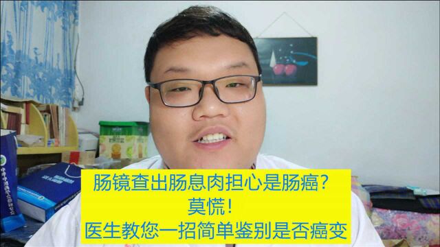 肠镜查出肠息肉担心是肠癌?莫慌!医生教您一招简单肉眼鉴别是否癌变!