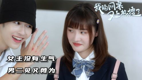 《我的同桌又上热搜了》 第20集：女主没有生气，男二见义勇为