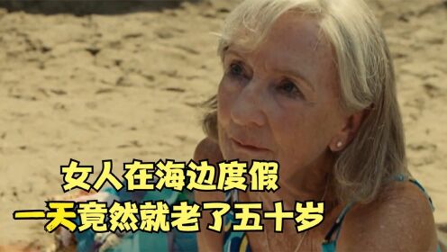 女人在海边度假一天，竟然就老了五十岁，最新悬疑片《老去》
