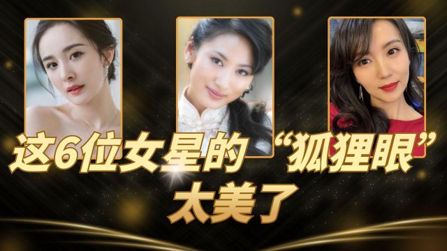 这6位女星的“狐狸眼”太美了,妩媚中透着灵动,媚到了骨子里