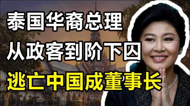 泰国华裔总理英拉:多次返乡拜祖,被通缉后流亡中国成董事长