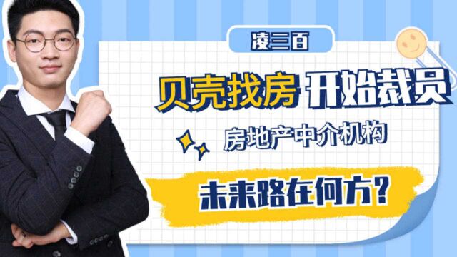 贝壳找房开始裁员:房地产中介机构,未来路在何方?