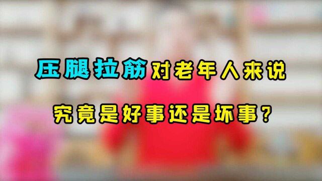 老年人坚持压腿、拉筋,究竟是好事,还是会危害健康?看完就会懂