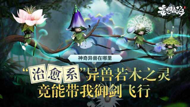 【神奇异兽在哪里】“治愈系”异兽若木之灵,竟能带我御剑飞行