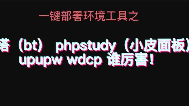 一键部署之宝塔(bt)phpstudy(小皮面板)upupw wdcp 谁厉害