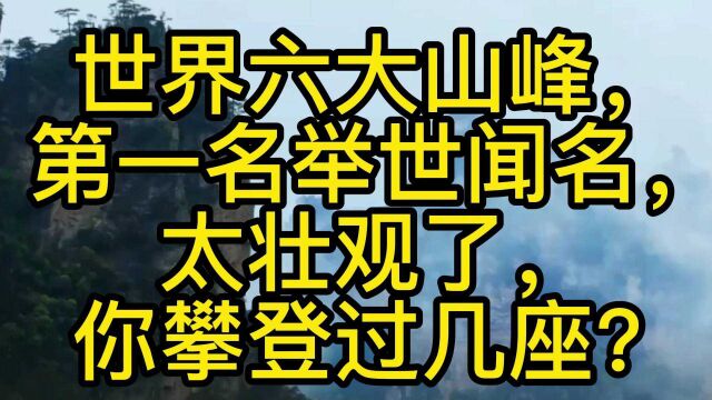 世界六大山峰, 第一名举世闻名, 太壮观了, 你攀登过几座?