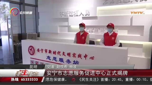 安宁市志愿服务促进正式揭牌,将全面统筹志愿服务发展